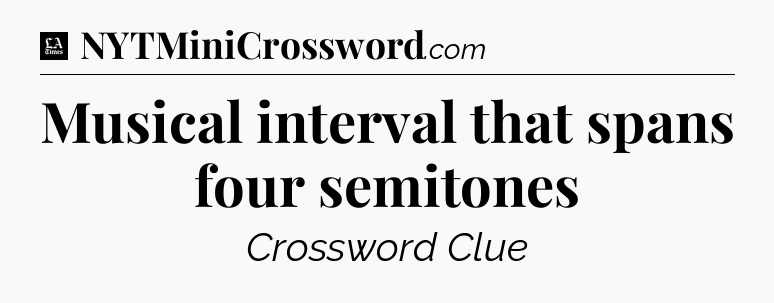 Musical interval that spans four semitones - LA Times Crossword
