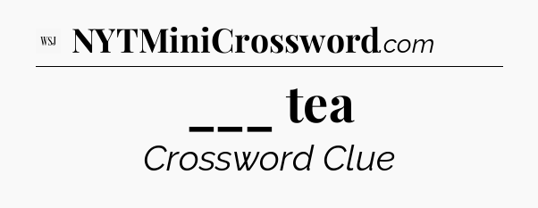 ___ tea - WSJ Crossword