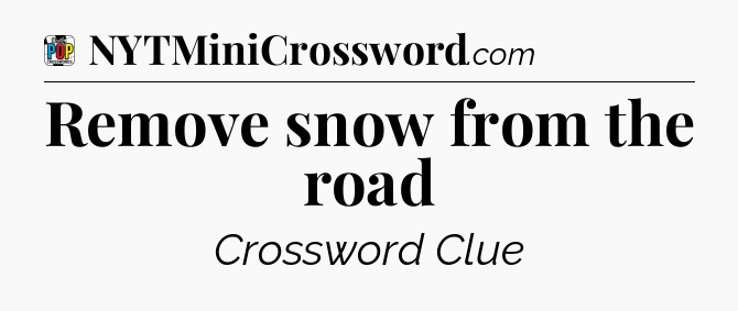 Remove snow from the road Crossword Clue