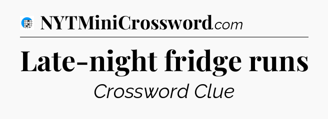 Late-night fridge runs Crossword Clue