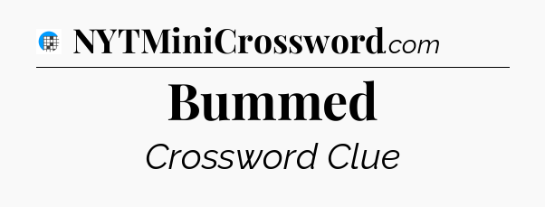 Bummed Crossword Clue