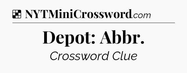Solution: Depot: Abbr - NYT Crossword