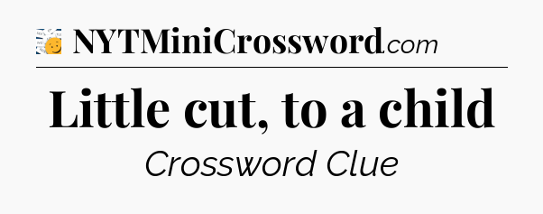 Little cut, to a child - 7 Little Words