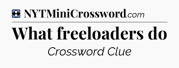 Solution: What freeloaders do - NYT Mini Crossword
