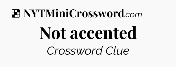 Solution: Not accented - NYT Crossword
