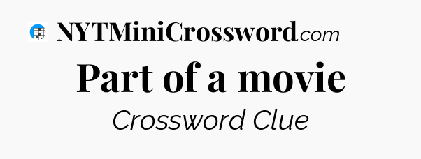 Part of a movie Crossword Clue