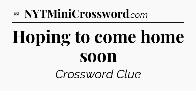 Hoping to come home soon - WSJ Crossword