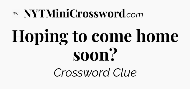 Hoping to come home soon - WSJ Crossword
