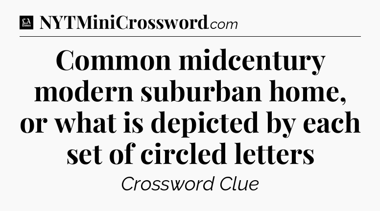 Common midcentury modern suburban home, or what is depicted by each set of circled letters - LA Times Crossword