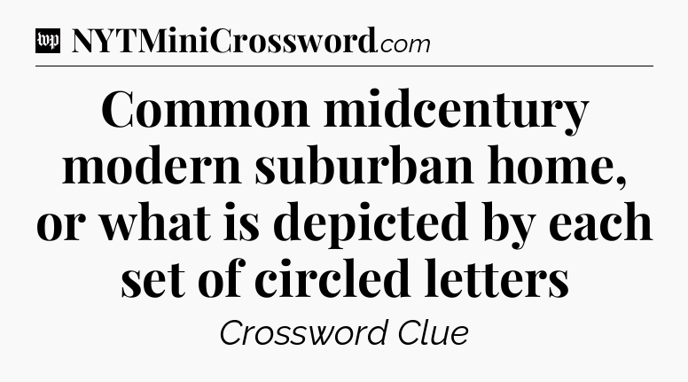 Common midcentury modern suburban home, or what is depicted by each set of circled letters Crossword Clue