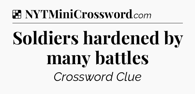 Solution: Soldiers hardened by many battles - NYT Crossword
