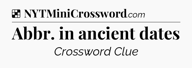 Solution: Abbr. in ancient dates - NYT Crossword