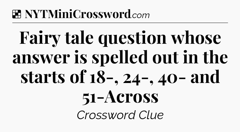 Solution: Fairy tale question whose answer is spelled out in the starts of 18-, 24-, 40- and 51-Across - NYT Crossword