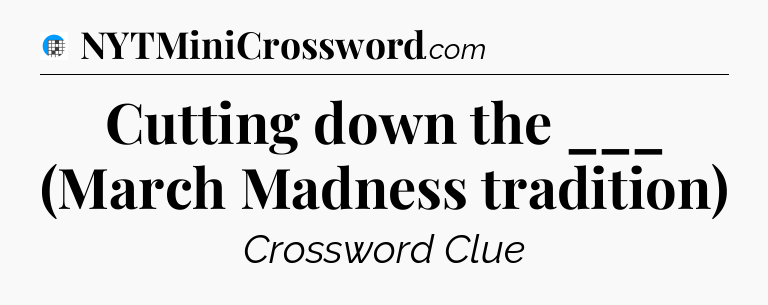 Cutting down the ___ (March Madness tradition) Crossword Clue