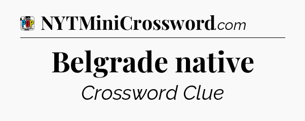 Belgrade native Crossword Clue