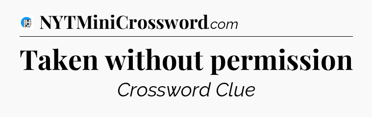 Taken without permission Crossword Clue