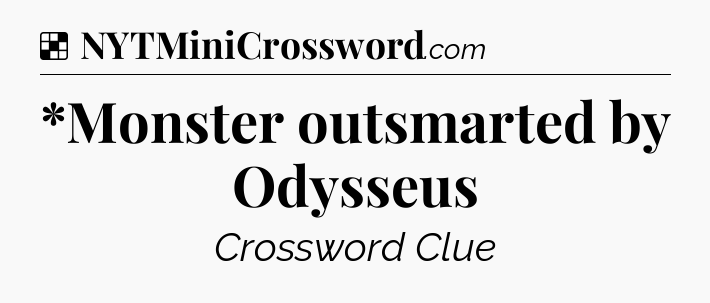Solution: *Monster outsmarted by Odysseus - NYT Crossword