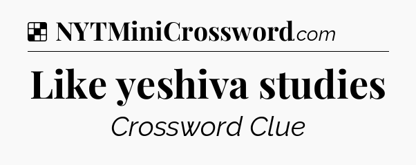Solution: Like yeshiva studies - NYT Crossword