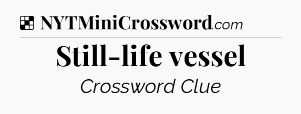 Solution: Still-life vessel - NYT Crossword