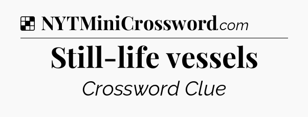 Solution: Still-life vessels - NYT Crossword