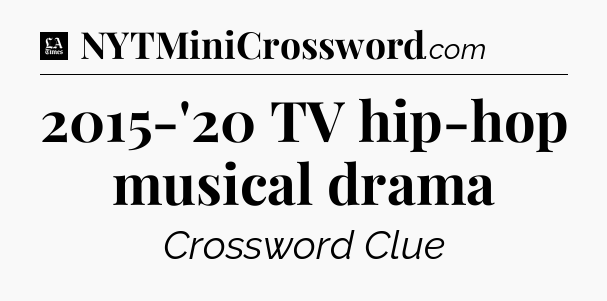 2015-'20 TV hip-hop musical drama - LA Times Crossword