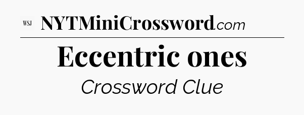 Eccentric ones - WSJ Crossword