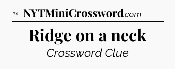 Ridge on a neck - WSJ Crossword