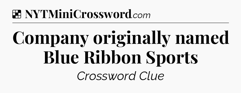 Solution: Company originally named Blue Ribbon Sports - NYT Crossword