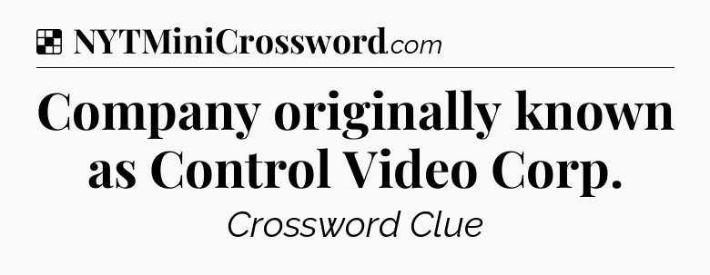 Solution: Company originally known as Control Video Corp - NYT Crossword