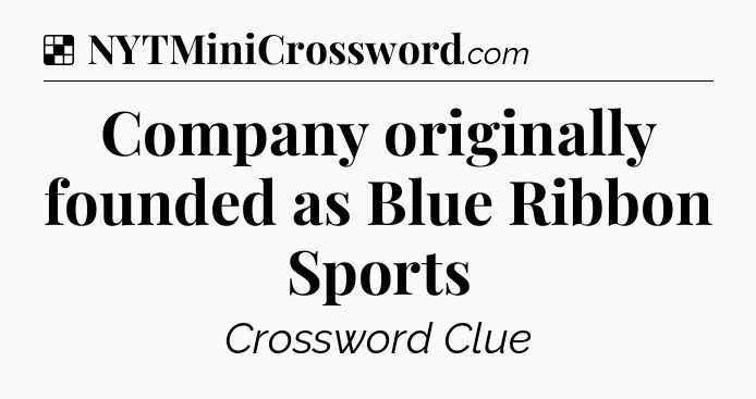 Solution: Company originally founded as Blue Ribbon Sports - NYT Crossword