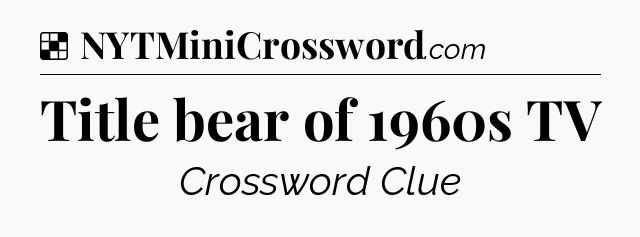 Solution: Title bear of 1960s TV - NYT Crossword