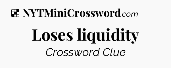 Solution: Loses liquidity - NYT Crossword
