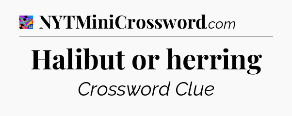 Halibut or herring Crossword Clue