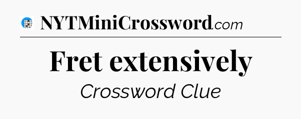 Fret extensively Crossword Clue
