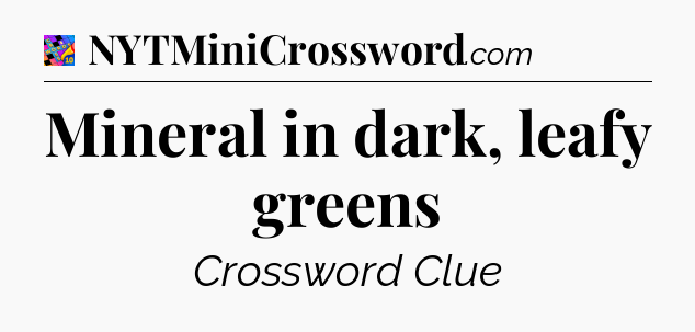 Mineral in dark, leafy greens Crossword Clue