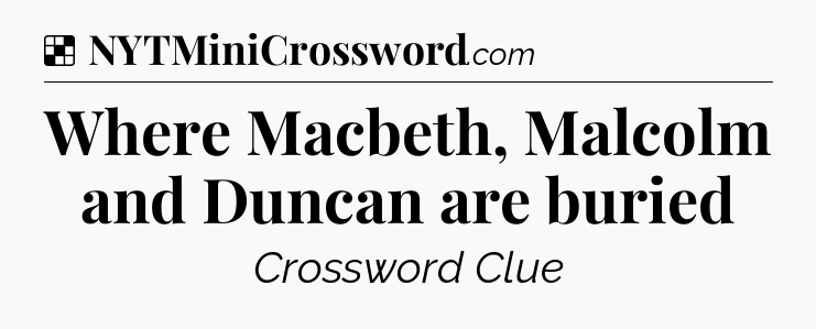 Solution: Where Macbeth, Malcolm and Duncan are buried - NYT Crossword