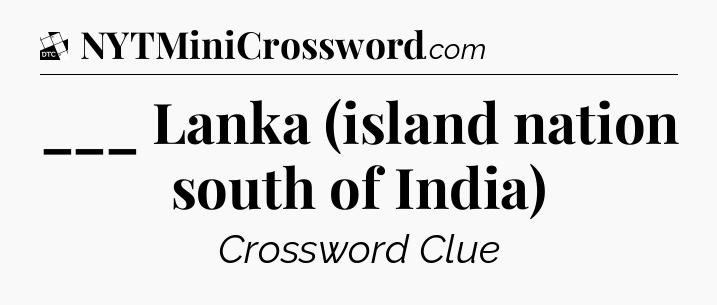 ___ Lanka (island nation south of India) - Daily Themed Classic Crossword