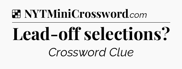 Solution: Lead-off selections - NYT Crossword