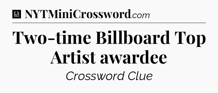 Two-time Billboard Top Artist awardee - LA Times Crossword