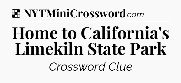 Solution: Home to California's Limekiln State Park - NYT Crossword
