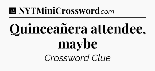 Quinceañera attendee, maybe - LA Times Crossword