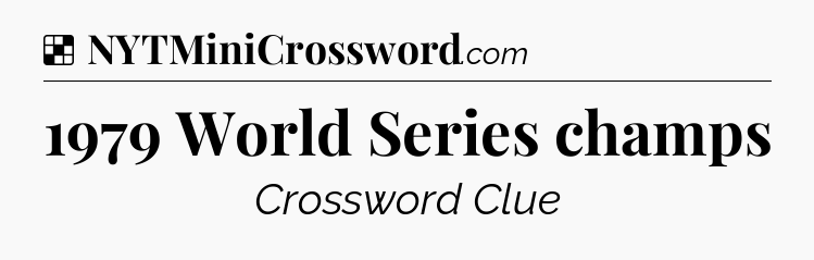 Solution: 1979 World Series champs - NYT Crossword