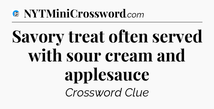 Savory treat often served with sour cream and applesauce Crossword Clue