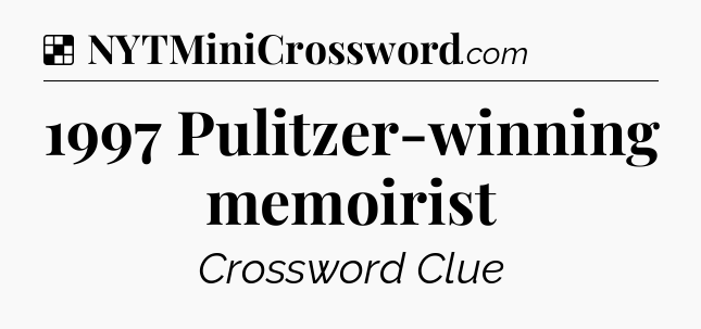 Solution: 1997 Pulitzer-winning memoirist - NYT Crossword