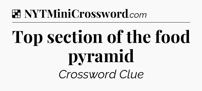 Solution: Top section of the food pyramid - NYT Crossword