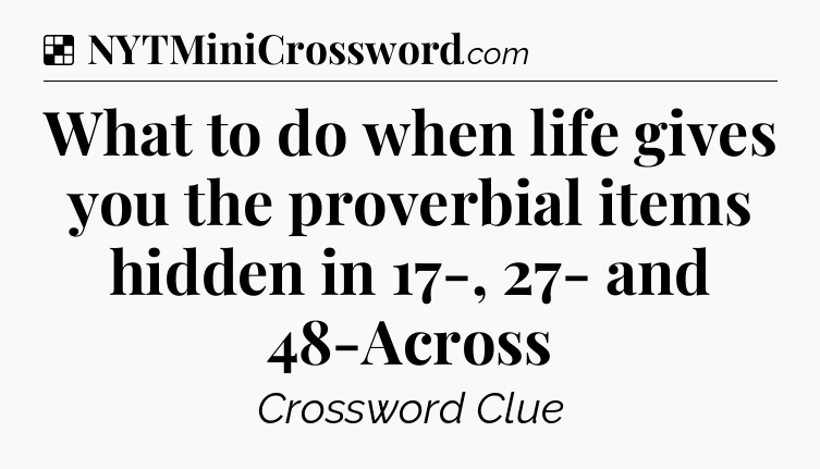 Solution: What to do when life gives you the proverbial items hidden in 17-, 27- and 48-Across - NYT Crossword