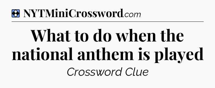Solution: What to do when the national anthem is played - NYT Mini Crossword