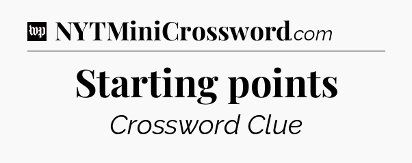 Starting points Crossword Clue