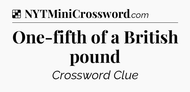 Solution: One-fifth of a British pound - NYT Crossword