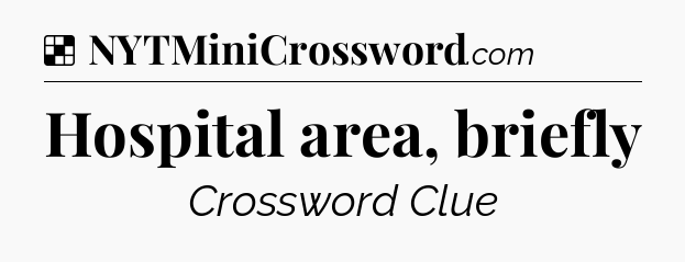 Solution: Hospital area, briefly - NYT Crossword